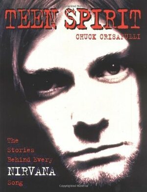 Teen Spirit: The Stories Behind Every NIRVana Song by Chuck Crisafulli