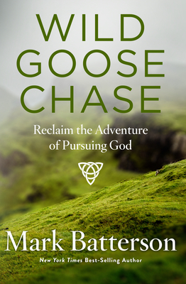 Wild Goose Chase: Reclaim the Adventure of Pursuing God by Mark Batterson