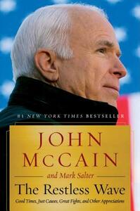 The Restless Wave: Good Times, Just Causes, Great Fights, and Other Appreciations by John McCain, Mark Salter