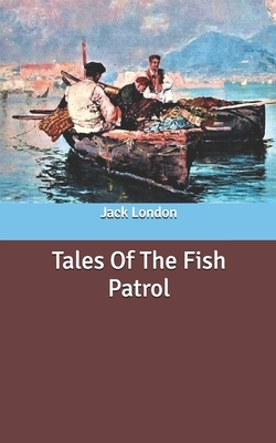 Tales Of The Fish Patrol by Jack London