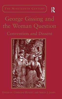 George Gissing and the Woman Question: Convention and Dissent by Christine Huguet