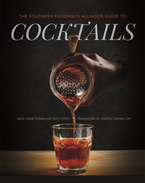 The Southern Foodways Alliance Guide to Cocktails by Andrew Thomas Lee, Southern Foodways Alliance, Jerry Slater, Sara Camp Milam