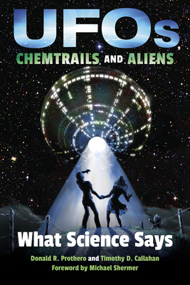 Ufos, Chemtrails, and Aliens: What Science Says by Timothy D. Callahan, Donald R. Prothero