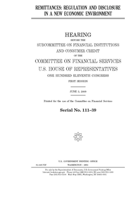 Remittances: regulation and disclosure in a new economic environment by Committee on Financial Services (house), United S. Congress, United States House of Representatives