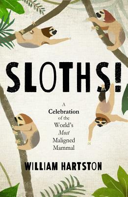 Sloths: A Celebration of the World's Most Maligned Mammal by William Hartston