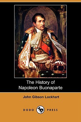 The History of Napoleon Buonaparte (Dodo Press) by John Gibson Lockhart