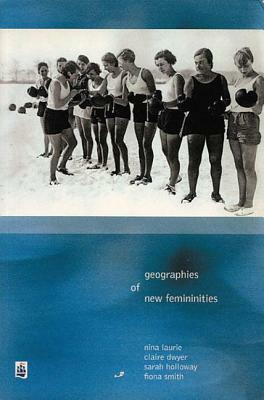 Geographies of New Femininities by Sarah L. Holloway, Nina Laurie, Claire Dywer