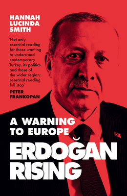 Erdogan Rising: A Warning to Europe by Hannah Lucinda Smith