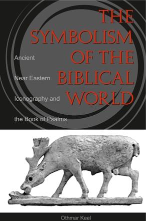 The Symbolism of the Biblical World: Ancient Near Eastern Iconography and the Book of Psalms by Othmar Keel