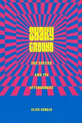 Shaky Ground: The '60s and Its Aftershocks by Alice Echols