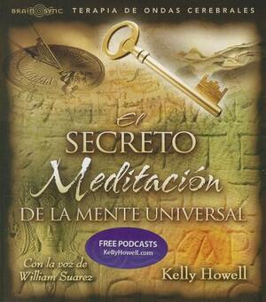 El Secreto Meditacion: de Le Mente Universal by Kelly Howell