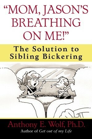 mom, Jason\'s Breathing on Me!: The Solution to Sibling Bickering by Anthony E. Wolf