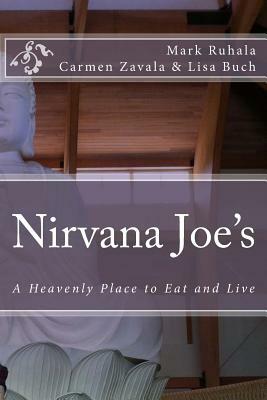 Nirvana Joe's: A Heavenly Place to Eat and Live by Mark Ruhala, Lisa Buch, Carmen Zavala