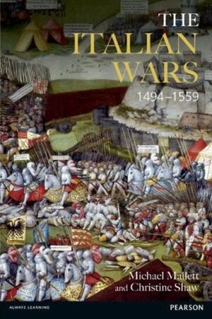 The Italian Wars, 1494-1559: War, State and Society in Early Modern Europe by Michael Edward Mallett, Christine Shaw