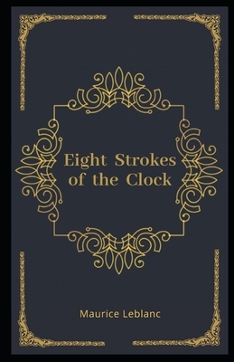 Eight Strokes of the Clock Illustrated by Maurice Leblanc