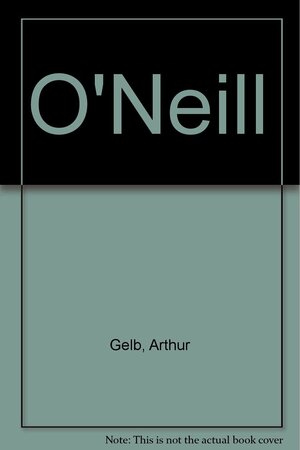O'Neill by Arthur Gelb, Barbara Gelb