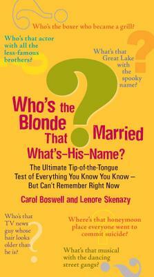 Who's the Blonde That Married What's-His-Name?: The Ultimate Tip-Of-The-Tongue Test of Everything You Know You Know--But Can't Remember Right Now by Carol Boswell, Lenore Skenazy