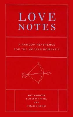 Love Notes: A Random Reference for the Modern Romantic by Amy Maniatis, Natasha Bondy, Elizabeth Weil