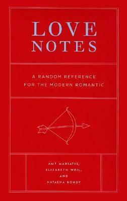 Love Notes: A Random Reference for the Modern Romantic by Natasha Bondy, Amy Maniatis, Elizabeth Weil