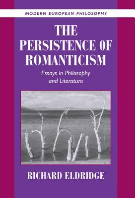 The Persistence of Romanticism: Essays in Philosophy and Literature by Richard Eldridge