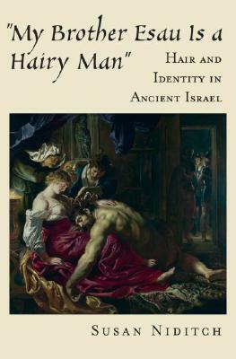 My Brother Esau Is a Hairy Man: Hair and Identity in Ancient Israel by Susan Niditch