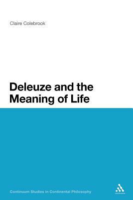 Deleuze and the Meaning of Life by Claire Colebrook