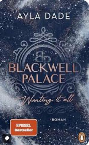 Blackwell Palace. Wanting it all: Roman. Die neue Reihe der Bestsellerautorin voller Spice, Glamour und Intrigen mit Farbschnitt in limitierter Auflage by Ayla Dade