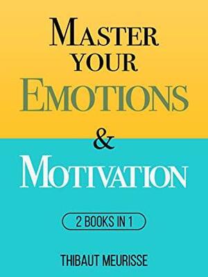 Master Your Emotions & Motivation: 2 Books in 1 by Thibaut Meurisse