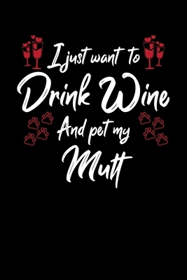 I Just Wanna Drink Wine And Pet My Mutt by Hopeful Designs