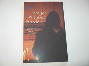 Prayer Without Borders.... Celebrating Global Wisdom by Barbara Ballenger