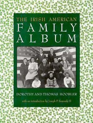 The Irish American Family Album by Dorothy Hoobler, Thomas Hoobler