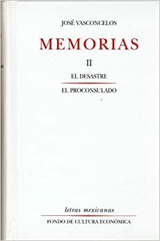 Memorias: II. El Desastre, El Proconsulado by José Vasconcelos
