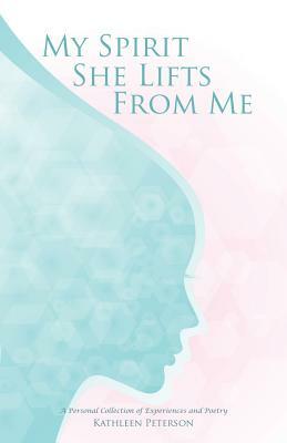 My Spirit She Lifts from Me by Kathleen Peterson
