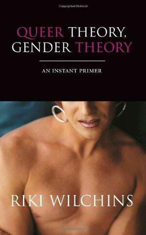 Queer Theory, Gender Theory: An Instant Primer by Riki Anne Wilchins