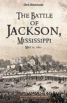 The Battle of Jackson, Mississippi, May 14, 1863 by Chris Mackowski