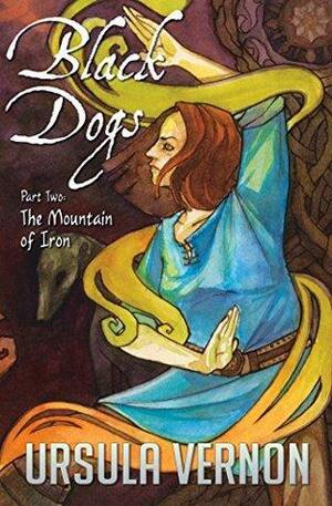 Black Dogs Part Two: The Mountain of Iron by Ursula Vernon