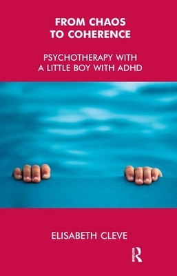 From Chaos to Coherence: Psychotherapy with a Little Boy with ADHD by Elisabeth Cleve