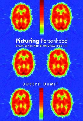 Picturing Personhood: Brain Scans and Biomedical Identity by Joseph Dumit