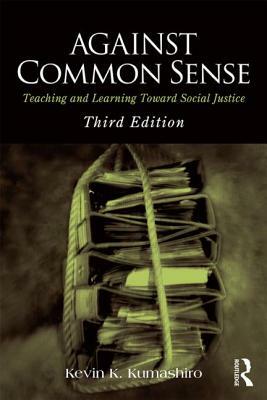 Against Common Sense: Teaching and Learning Toward Social Justice by Kevin K. Kumashiro