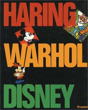 Keith Haring, Andy Warhol, and Walt Disney by Bruce D. Kurtz, Bruce Hamilton, Geoffrey Blum, Dave Hickey