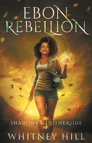 Ebon Rebellion: Shadows of Otherside Book 4 by Whitney Hill