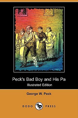 Peck's Bad Boy and His Pa (Illustrated Edition) (Dodo Press) by George W. Peck