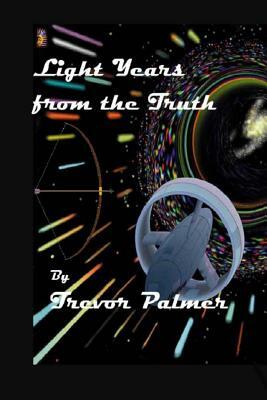 Light Years from the Truth by Trevor Palmer