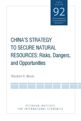 China's Strategy to Secure Natural Resources: Risks, Dangers, and Opportunities by Theodore Moran
