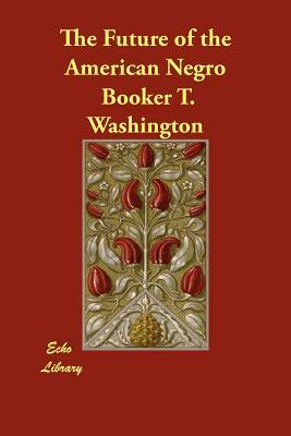 The Future of the American Negro by Booker T. Washington