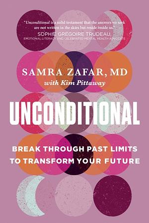 Unconditional: Break Through Past Limits to Transform Your Future by Samra Zafar