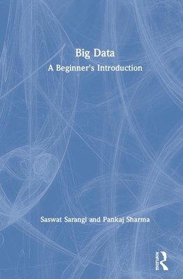 Big Data: A Beginner's Introduction by Saswat Sarangi, Pankaj Sharma