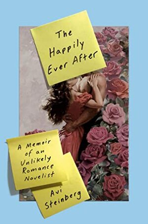 The Happily Ever After: A Memoir of an Unlikely Romance Novelist by Avi Steinberg