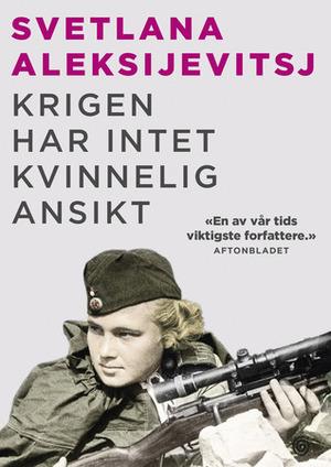 Krigen har intet kvinnelig ansikt by Svetlana Alexievich, Alf B. Glad