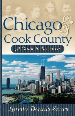 Chicago & Cook County: A Guide to Research by Loretto Dennis Szucs